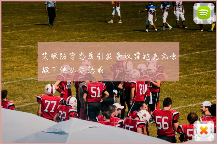 艾顿防守态度引发争议雷迪克无奈撤下他以示惩戒